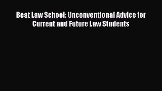 Read Book Beat Law School: Unconventional Advice for Current and Future Law Students E-Book
