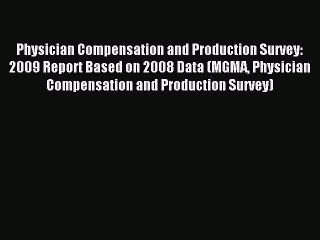 Read Physician Compensation and Production Survey: 2009 Report Based on 2008 Data (MGMA Physician