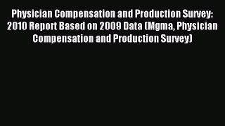 Read Physician Compensation and Production Survey: 2010 Report Based on 2009 Data (Mgma Physician