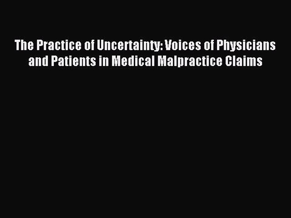 Read The Practice of Uncertainty: Voices of Physicians and Patients in Medical Malpractice