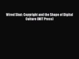 Read Wired Shut: Copyright and the Shape of Digital Culture (MIT Press) Ebook Free