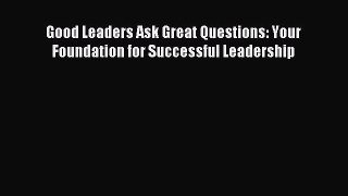 Download Good Leaders Ask Great Questions: Your Foundation for Successful Leadership PDF Free