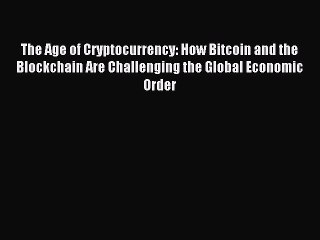 Read The Age of Cryptocurrency: How Bitcoin and the Blockchain Are Challenging the Global Economic