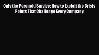 Read Only the Paranoid Survive: How to Exploit the Crisis Points That Challenge Every Company