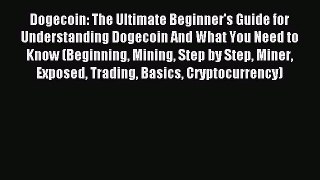 Read Dogecoin: The Ultimate Beginner's Guide for Understanding Dogecoin And What You Need to