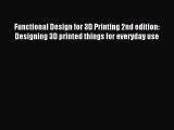 Read Functional Design for 3D Printing 2nd edition: Designing 3D printed things for everyday