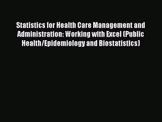 Read Statistics for Health Care Management and Administration: Working with Excel (Public Health/Epidemiology