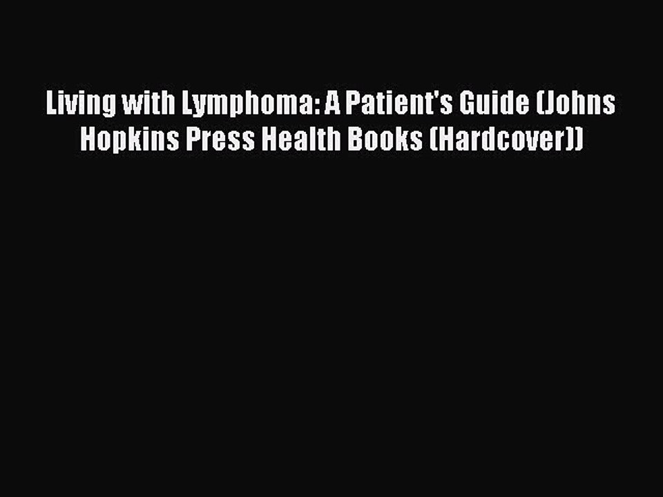 Read Living with Lymphoma: A Patient's Guide (Johns Hopkins Press Health Books (Hardcover))