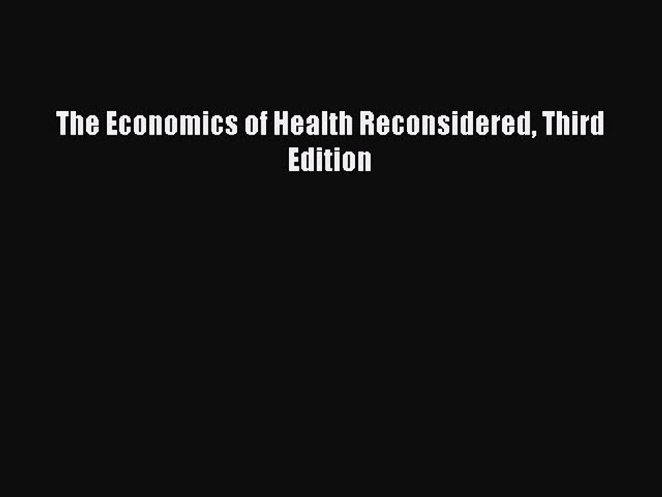Read The Economics of Health Reconsidered Third Edition Ebook Free