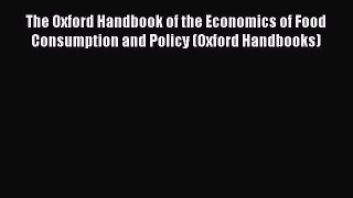 Read The Oxford Handbook of the Economics of Food Consumption and Policy (Oxford Handbooks)