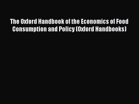 Read The Oxford Handbook of the Economics of Food Consumption and Policy (Oxford Handbooks)