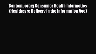 Read Contemporary Consumer Health Informatics (Healthcare Delivery in the Information Age)