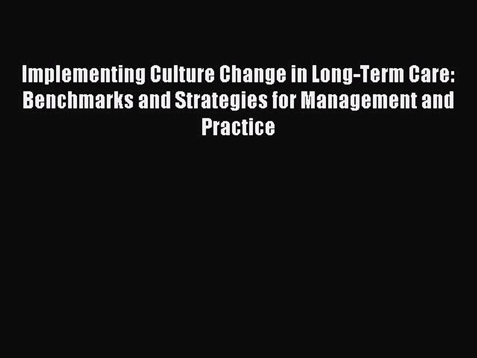 Read Implementing Culture Change in Long-Term Care: Benchmarks and Strategies for Management