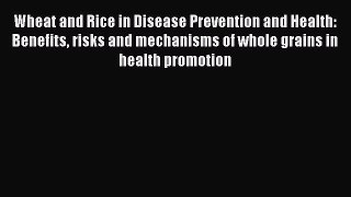 Read Wheat and Rice in Disease Prevention and Health: Benefits risks and mechanisms of whole