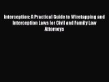 Read Interception: A Practical Guide to Wiretapping and Interception Laws for Civil and Family