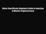 Read Better than Bitcoin: Beginners Guide to investing in Monero Cryptocurrency PDF Online