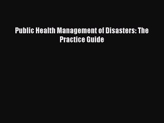 Read Public Health Management of Disasters: The Practice Guide PDF Free