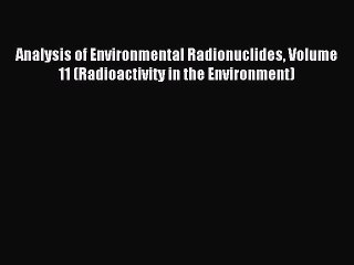 Read Analysis of Environmental Radionuclides Volume 11 (Radioactivity in the Environment) Ebook