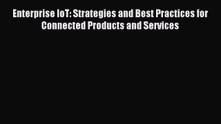 Read Enterprise IoT: Strategies and Best Practices for Connected Products and Services Ebook