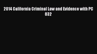 Read Book 2014 California Criminal Law and Evidence with PC 832 PDF Online