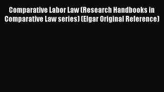 Read Book Comparative Labor Law (Research Handbooks in Comparative Law series) (Elgar Original