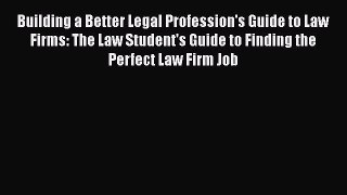 Read Book Building a Better Legal Profession's Guide to Law Firms: The Law Student's Guide