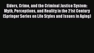 Read Book Elders Crime and the Criminal Justice System: Myth Perceptions and Reality in the