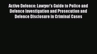 Read Book Active Defence: Lawyer's Guide to Police and Defence Investigation and Prosecution