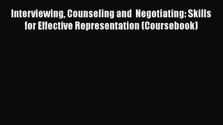 Read Book Interviewing Counseling and  Negotiating: Skills for Effective Representation (Coursebook)