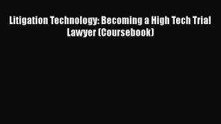 Read Book Litigation Technology: Becoming a High Tech Trial Lawyer (Coursebook) E-Book Free