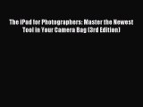 Read The iPad for Photographers: Master the Newest Tool in Your Camera Bag (3rd Edition) Ebook