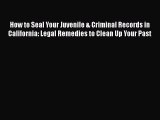 Read Book How to Seal Your Juvenile & Criminal Records in California: Legal Remedies to Clean