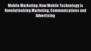 Read Mobile Marketing: How Mobile Technology is Revolutionizing Marketing Communications and