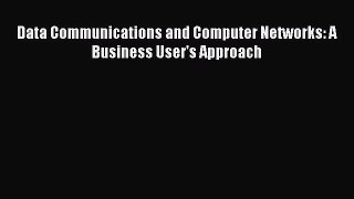 Read Data Communications and Computer Networks: A Business User's Approach Ebook Free