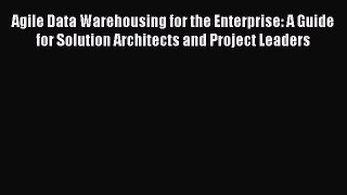 Read Agile Data Warehousing for the Enterprise: A Guide for Solution Architects and Project