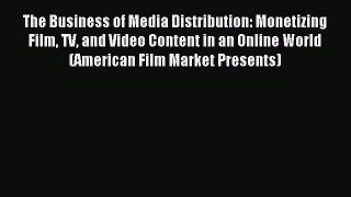 Read The Business of Media Distribution: Monetizing Film TV and Video Content in an Online