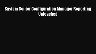 Read System Center Configuration Manager Reporting Unleashed Ebook Online