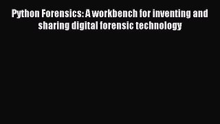 Read Python Forensics: A workbench for inventing and sharing digital forensic technology Ebook