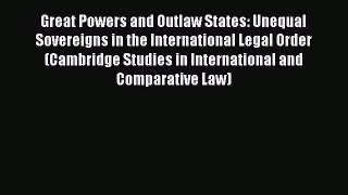 Read Book Great Powers and Outlaw States: Unequal Sovereigns in the International Legal Order