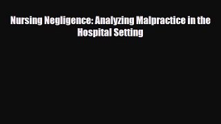 Read Nursing Negligence: Analyzing Malpractice in the Hospital Setting PDF Online