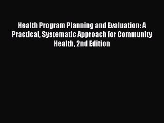 Read Health Program Planning and Evaluation: A Practical Systematic Approach for Community