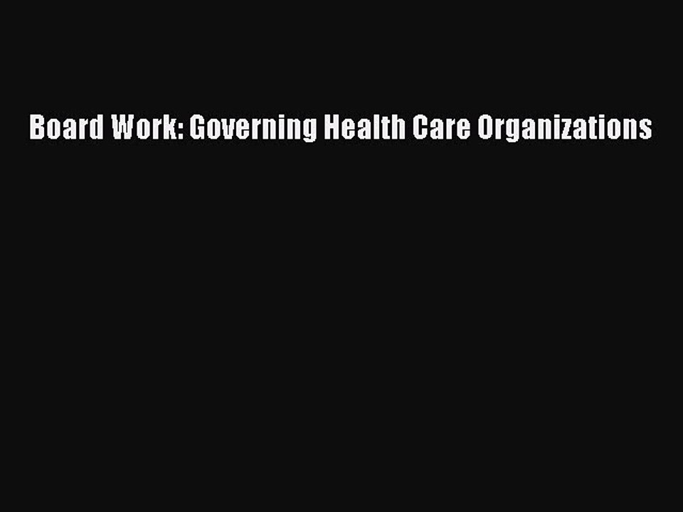 Read Board Work: Governing Health Care Organizations Ebook Free
