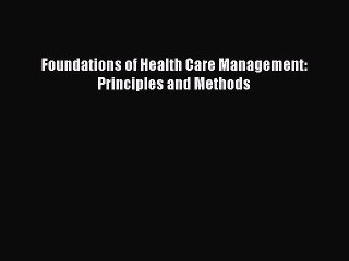 Read Foundations of Health Care Management: Principles and Methods Ebook Free