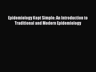 Read Epidemiology Kept Simple: An Introduction to Traditional and Modern Epidemiology Ebook