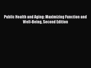Read Public Health and Aging: Maximizing Function and Well-Being Second Edition Ebook Free