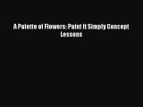 [PDF] A Palette of Flowers: Paint It Simply Concept Lessons Free Books