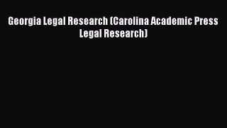 Read Book Georgia Legal Research (Carolina Academic Press Legal Research) E-Book Free