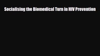 Download Socialising the Biomedical Turn in HIV Prevention PDF Online