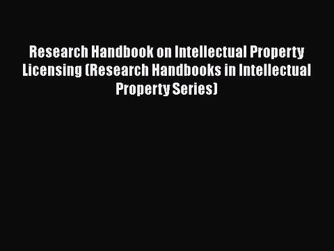 Read Book Research Handbook on Intellectual Property Licensing (Research Handbooks in Intellectual