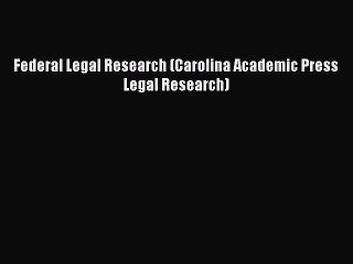 Read Book Federal Legal Research (Carolina Academic Press Legal Research) ebook textbooks